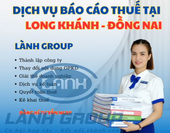Dịch Vụ Báo Cáo Thuế Tại Phường Long Khánh, Đồng Nai – Chuyên Nghiệp, Uy Tín Từ Lành Group