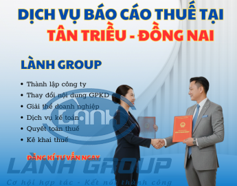 Dịch Vụ Báo Cáo Thuế Tại Phường Tân Triều, Đồng Nai – Chuyên Nghiệp, Uy Tín Từ Lành Group